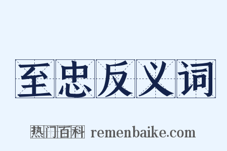至忠反义词是什么意思的图片
